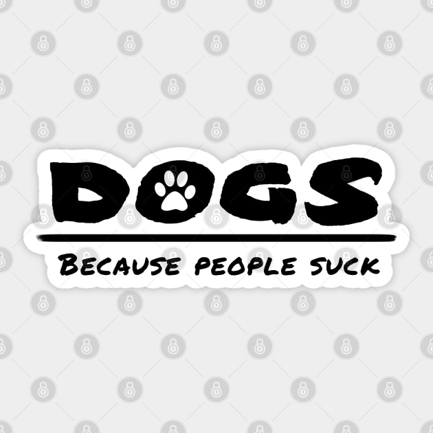 Dogs - Because people suck Sticker by PlanetJoe